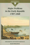 Major Problems in the Early Republic, 1787-1848: Documents and Essays