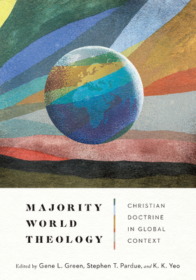 Majority World Theology: Christian Doctrine in Global Context - Green, Gene L (Editor), and Pardue, Stephen T (Editor), and Yeo, Khiok-Khng (Editor)