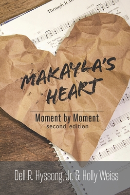 Makayla's Heart: Moment by Moment - Weiss, Holly, and Hyssong, Dell R, Jr.