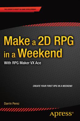 Make a 2D RPG in a Weekend: With RPG Maker VX Ace - Perez, Darrin