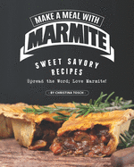 Make a Meal with Marmite: Sweet Savory Recipes - Spread the Word; Love Marmite!