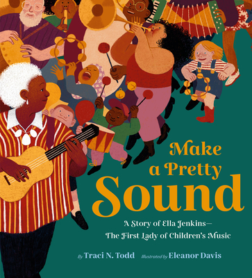 Make a Pretty Sound: A Story of Ella Jenkins--The First Lady of Children's Music - Todd, Traci N