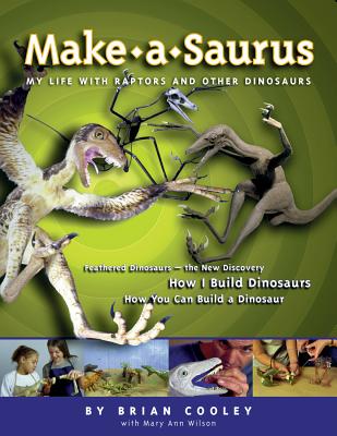 Make-A-Saurus: My Life with Raptors and Other Dinosaurs - Wilson, Mary Ann, and Cooley, Brian