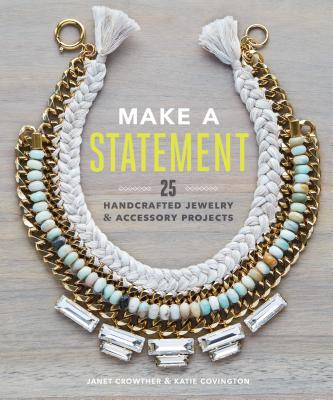Make a Statement: 25 Handcrafted Jewelry & Accessory Projects - Covington, Katie, and Crowther, Janet