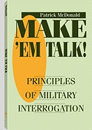 Make a (TM)Em Talk: Principles of Military Interrogation - McDonald, Patrick