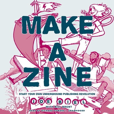 Make a Zine!, 20th Anniversary Edition: Start Your Own Underground Publishing Revolution - Biel, Joe, and Brent, Bill (Contributions by), and Garcia, Paul Michael (Read by)