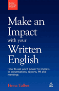 Make an Impact with Your Written English: How to Use Word Power to Impress in Presentations, Reports, PR and Meetings