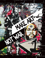 Make art not war.: Graffiti sketchbook; Street art notebook; Train graffiti bombing pages. [160 pages, blank, quad ruled and train drafts pages, 8.5x11"]