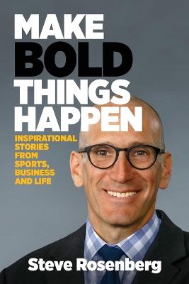 Make Bold Things Happen: Inspirational Stories From Sports, Business and Life - Rosenberg, Steve