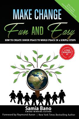 Make Change Fun and Easy: How to Create Inner Peace to World Peace In 3 Simple Steps - Bano, Samia