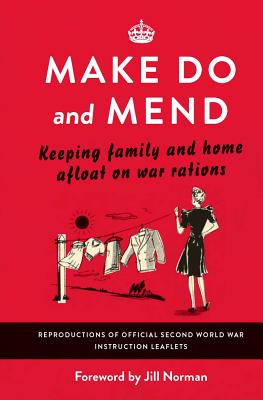 Make Do and Mend: Keeping Family and Home Afloat on War Rations - Norman, Jill (Introduction by)