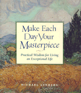 Make Each Day Your Masterpiece: Practical Wisdom for Living an Exceptional Life