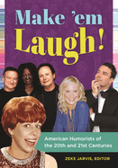 Make 'em Laugh!: American Humorists of the 20th and 21st Centuries