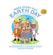 Make Every Day Earth Day: EcoBunnys Earth Day Adventure