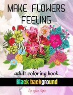 Make Flowers Feeling: adult coloring book, stress relieving designs, Black background
