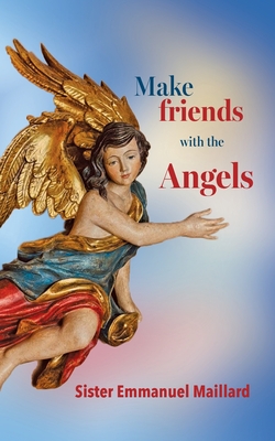 Make friends with the Angels - Sister Emmanuel Maillard, and Ann-Marie Chinnery (Editor), and Rosalia Schlett