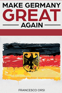 Make Germany Great Again: Ein radikaler Plan f?r die Zukunft