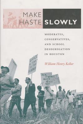 Make Haste Slowly: Moderates, Conservatives, and School Desegregation in Houston Volume 80 - Kellar, William Henry, Dr., PH.D.