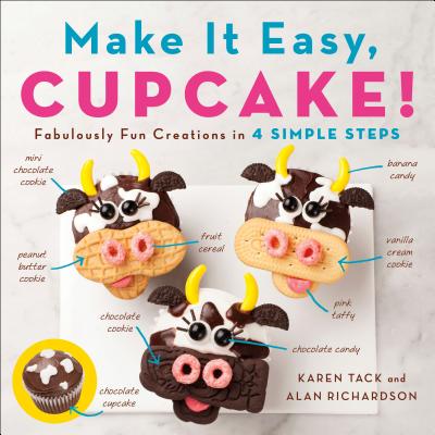 Make It Easy, Cupcake!: Fabulously Fun Creations in 4 Simple Steps - Richardson, Alan, and Tack, Karen