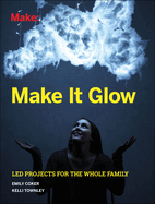 Make It Glow:: Led Projects For The Whole Family