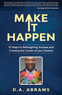 Make It Happen: 12 Steps to Reimagining Success and Creating the Career of Your Dreams