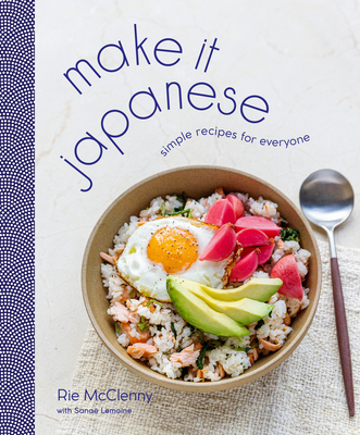 Make It Japanese: Simple Recipes for Everyone: A Cookbook - McClenny, Rie, and Lemoine, Sana