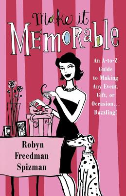 Make It Memorable: An A-Z Guide to Making Any Event, Gift or Occasion...Dazzling! - Spizman, Robyn Freedman