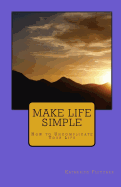 Make Life Simple: How to Uncomplicate Your Life