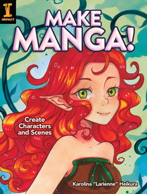 Make Manga!: Create Characters and Scenes - Heikura, Karolina Larienne