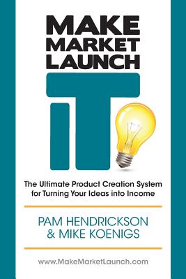 Make Market Launch IT: The Ultimate Product Creation System for Turning Your Ideas Into Income - Koenigs, Mike, and Hendrickson, Pam