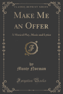 Make Me an Offer: A Musical Play, Music and Lyrics (Classic Reprint)