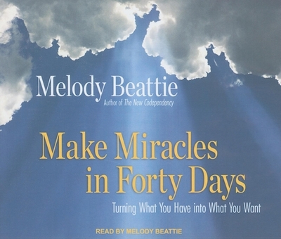 Make Miracles in Forty Days: Turning What You Have Into What You Want - Beattie, Melody (Narrator)