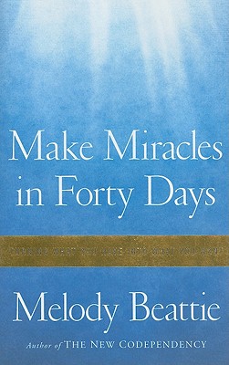 Make Miracles in Forty Days: Turning What You Have Into What You Want - Beattie, Melody