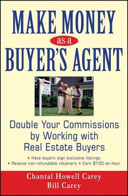 Make Money as a Buyer's Agent: Double Your Commissions by Working with Real Estate Buyers - Carey, Chantal Howell, and Carey, Bill