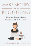 Make Money From Blogging: How To Start A Blog While Raising A Family