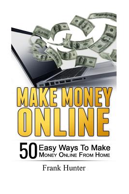 Make Money Online: 50 Easy Ways to Make Money Online from Home - Hunter, Frank