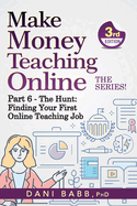 Make Money Teaching Online, 3rd Edition: Part 6: The Hunt: Finding Your First Online Teaching Job