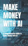 Make Money with AI: A Comprehensive Guide to Make Money with AI