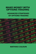 Make Money with Options Trading: Advanced Strategies of Options Trading