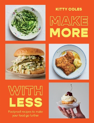 Make More with Less: Foolproof Recipes to Make Your Food Go Further - Coles, Kitty