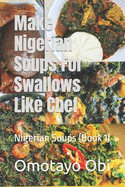 Make Nigerian Soups For Swallows Like Chef: Nigerian Soups (Book 1)