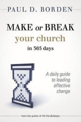 Make or Break Your Church in 365 Days: A Daily Guide to Leading Effective Change - Borden, Paul D