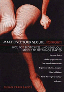 Make Over Your Sex Life...Tonight!: Hot, Fast, Erotic Fixes...and Sensuous Stories to Get Things Started