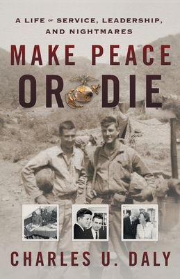 Make Peace or Die: A Life of Service, Leadership, and Nightmares - Daly, Charles U, and Contributor (Contributions by)