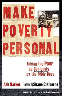 Make Poverty Personal: Taking the Poor as Seriously as the Bible Does - Barker, Ash, and Claiborne, Shane (Foreword by)