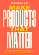 Make Products That Matter: A practical guide to understanding customer and user needs