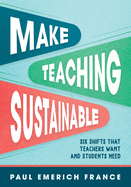 Make Teaching Sustainable: Six Shifts That Teachers Want and Students Need