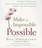 Make the Impossible Possible: One Man's Crusade to Inspire Others to Dream Bigger and Achieve the Extraordinary