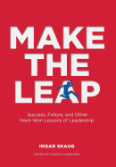 Make the Leap: Success, Failure, and Other Hard-Won Lessons of Leadership