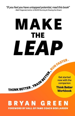 Make the Leap: Think Better, Train Better, Run Faster - Larsen, Bob (Foreword by)